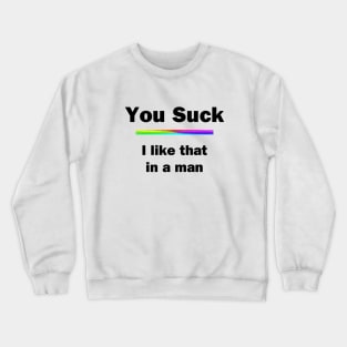 You Suck. I Like That In A Man Crewneck Sweatshirt